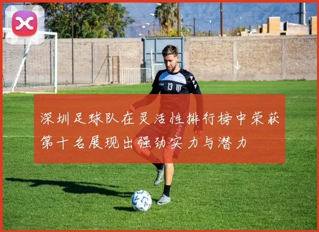深圳足球队在灵活性排行榜中荣获第十名展现出强劲实力与潜力