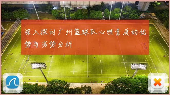 深入探讨广州篮球队心理素质的优势与劣势分析
